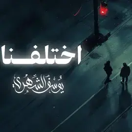 كلمات أغنية اختلفنا - يوسف الشهري