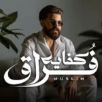 كلمات أغنية كفاية فراق - مسلم - احمد